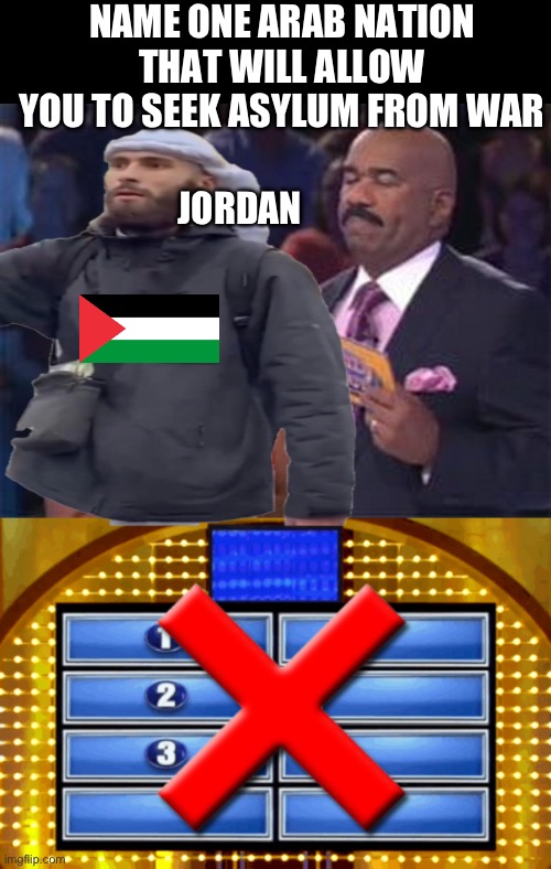 NAME ONE ARAB NATION THAT WILL ALLOW YOU TO SEEK ASYLUM FROM WAR; JORDAN | image tagged in family feud x,political meme,republicans,donald trump,maga,arab | made w/ Imgflip meme maker