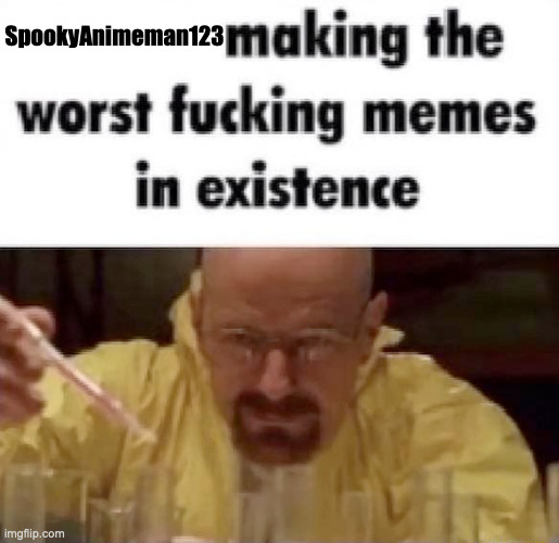 FOR REAL | SpookyAnimeman123 | image tagged in weebs making the worst fucking memes inexistence | made w/ Imgflip meme maker