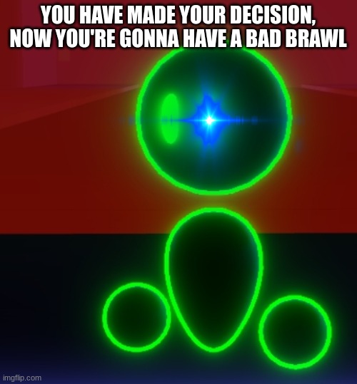Program | YOU HAVE MADE YOUR DECISION, NOW YOU'RE GONNA HAVE A BAD BRAWL | image tagged in program,sans | made w/ Imgflip meme maker