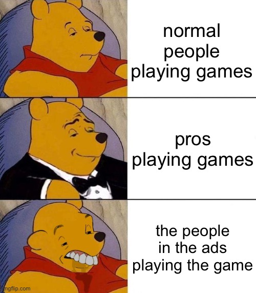 m | normal people playing games; pros playing games; the people in the ads playing the game | image tagged in best better blurst | made w/ Imgflip meme maker