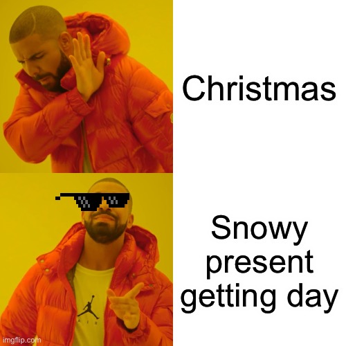 Drake Hotline Bling Meme | Christmas; Snowy present getting day | image tagged in memes,drake hotline bling | made w/ Imgflip meme maker