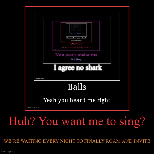 Huh? You want me to sing? | WE’RE WAITING EVERY NIGHT TO FINALLY ROAM AND INVITE | image tagged in funny,demotivationals,fnaf | made w/ Imgflip demotivational maker