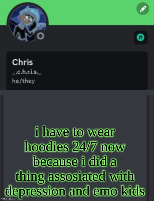 i have to wear hoodies 24/7 now because i did a thing associated with depression and emo kids | made w/ Imgflip meme maker