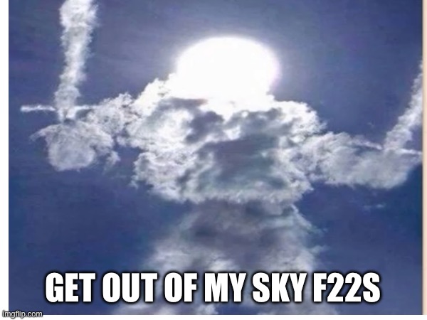 GET OUT OF MY SKY F22S | made w/ Imgflip meme maker