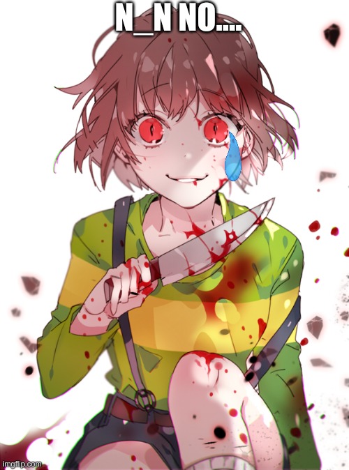 Undertale Chara | N_N NO.... | image tagged in undertale chara | made w/ Imgflip meme maker