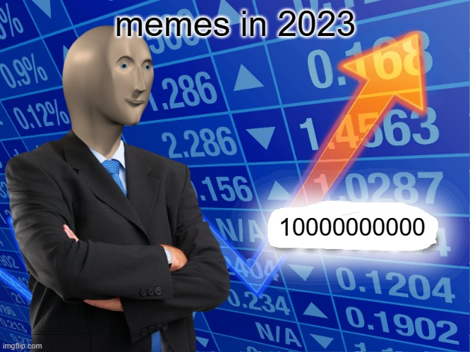 hi | memes in 2023; 10000000000 | image tagged in empty stonks | made w/ Imgflip meme maker