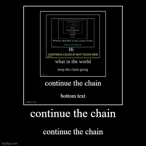 chain | continue the chain | continue the chain | image tagged in demotivationals | made w/ Imgflip demotivational maker