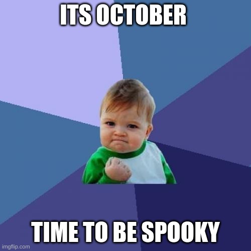 Success Kid | ITS OCTOBER; TIME TO BE SPOOKY | image tagged in memes,success kid | made w/ Imgflip meme maker