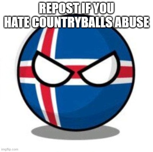 repost if you hate countryballs abuse | REPOST IF YOU HATE COUNTRYBALLS ABUSE | image tagged in angry iceland countryballs,countryballs,polandball,iceland,abuse,angry | made w/ Imgflip meme maker