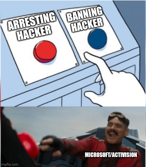 Too Far? | BANNING HACKER; ARRESTING HACKER; MICROSOFT/ACTIVISION | image tagged in robotnik pressing red button | made w/ Imgflip meme maker