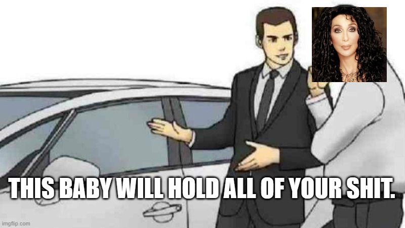 Car Salesman Slaps Roof Of Car Meme | THIS BABY WILL HOLD ALL OF YOUR SHIT. | image tagged in memes,car salesman slaps roof of car | made w/ Imgflip meme maker