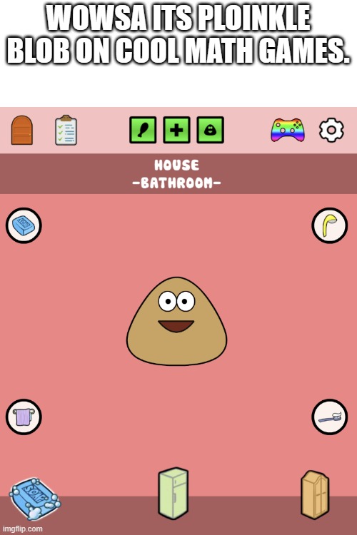 https://www.coolmathgames.com/0-pou | WOWSA ITS PLOINKLE BLOB ON COOL MATH GAMES. | image tagged in wowsa,pou | made w/ Imgflip meme maker