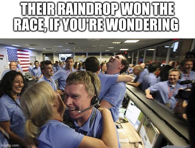 Nasa employee hugging | THEIR RAINDROP WON THE RACE, IF YOU'RE WONDERING | image tagged in nasa employee hugging,nostalgia | made w/ Imgflip meme maker