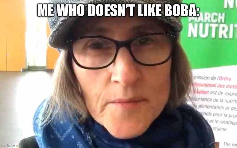 That Vegan Teacher Meme | ME WHO DOESN’T LIKE BOBA: | image tagged in that vegan teacher meme | made w/ Imgflip meme maker