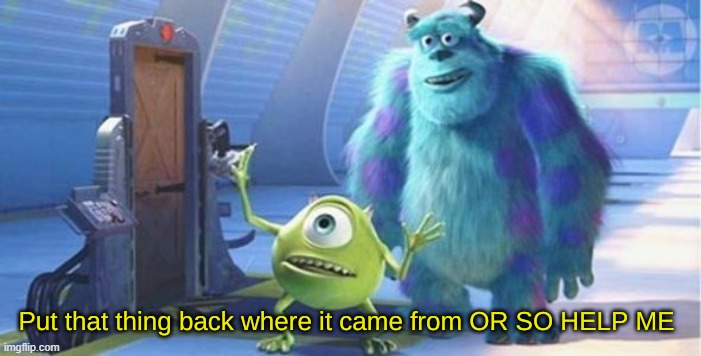 put that thing back where it came from or so help me w/text | image tagged in put that thing back where it came from or so help me w/text | made w/ Imgflip meme maker