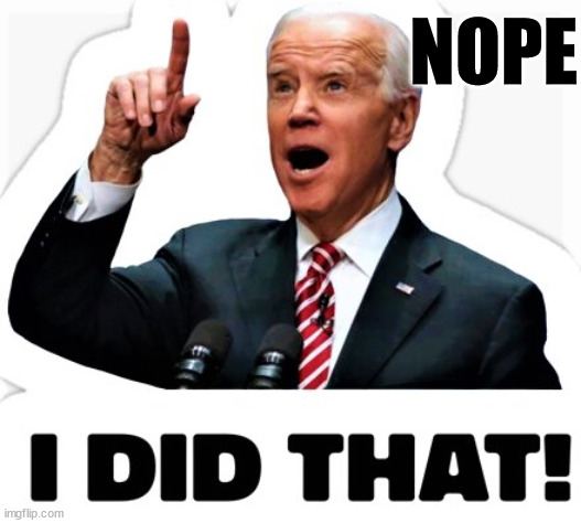 Biden - I did that! | NOPE | image tagged in biden - i did that | made w/ Imgflip meme maker