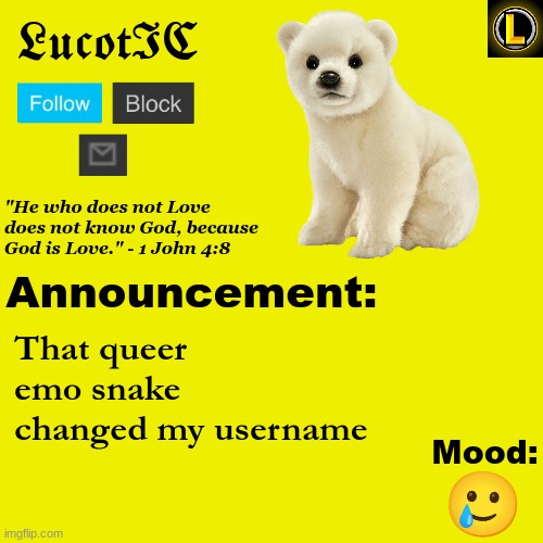 Guess im emo now | That queer emo snake changed my username; 🥲 | image tagged in lucotic polar bear announcement temp v3 | made w/ Imgflip meme maker