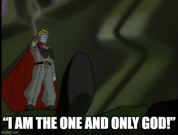 "I am the one and only God!" | “I AM THE ONE AND ONLY GOD!” | image tagged in star blazers,space battleship yamato | made w/ Imgflip meme maker