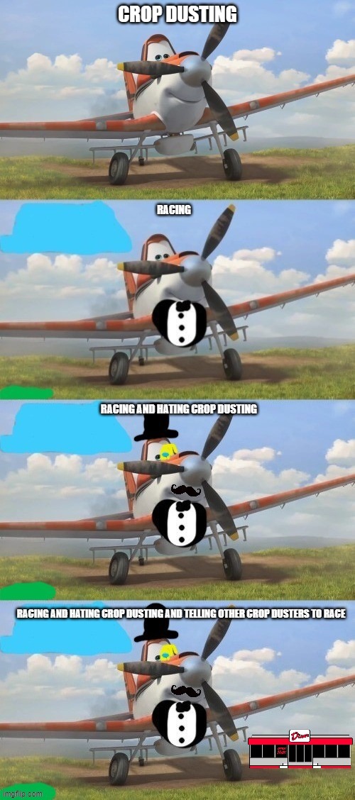 Tuxedo Dusty Crophopper 4 panel | CROP DUSTING; RACING; RACING AND HATING CROP DUSTING; RACING AND HATING CROP DUSTING AND TELLING OTHER CROP DUSTERS TO RACE | image tagged in tuxedo dusty crophopper 4 panel | made w/ Imgflip meme maker