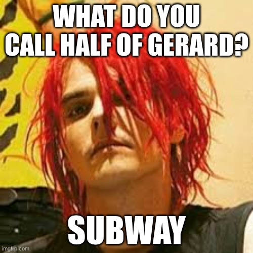 Gerard Way | WHAT DO YOU CALL HALF OF GERARD? SUBWAY | image tagged in gerard way | made w/ Imgflip meme maker