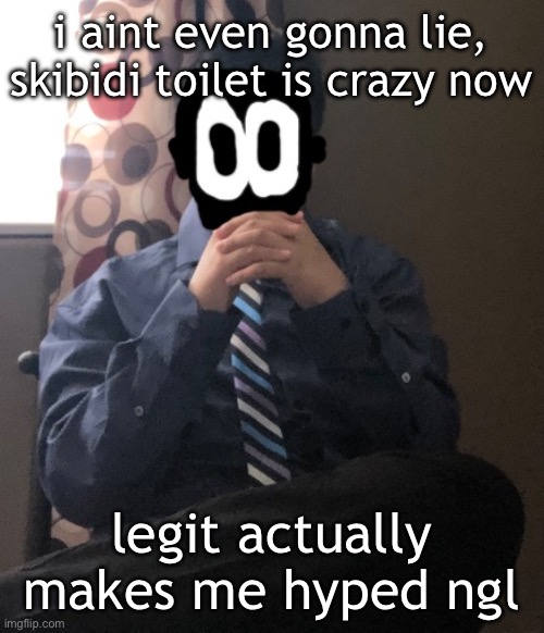 delted but he's badass | i aint even gonna lie, skibidi toilet is crazy now; legit actually makes me hyped ngl | image tagged in delted but he's badass | made w/ Imgflip meme maker