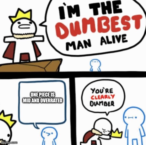 Dumbest man alive | ONE PIECE IS MID AND OVERRATED | image tagged in dumbest man alive,one piece | made w/ Imgflip meme maker