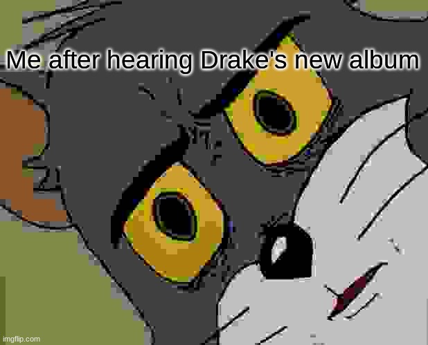 Unsettled Tom | Me after hearing Drake's new album | image tagged in memes,unsettled tom | made w/ Imgflip meme maker