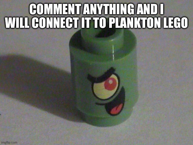 COMMENT ANYTHING AND I WILL CONNECT IT TO PLANKTON LEGO | made w/ Imgflip meme maker