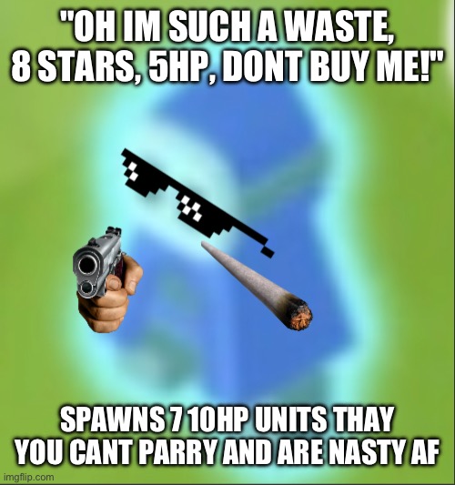 Steal all the stars | "OH IM SUCH A WASTE, 8 STARS, 5HP, DONT BUY ME!"; SPAWNS 7 10HP UNITS THAY YOU CANT PARRY AND ARE NASTY AF | image tagged in steal all the stars | made w/ Imgflip meme maker