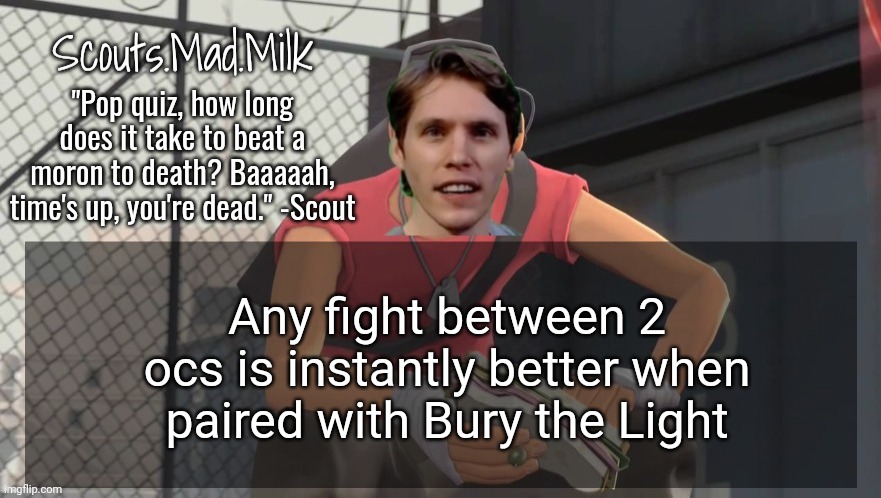 Best fighting music ever | Any fight between 2 ocs is instantly better when paired with Bury the Light | image tagged in milk but he's from boston thanks rotisserie | made w/ Imgflip meme maker