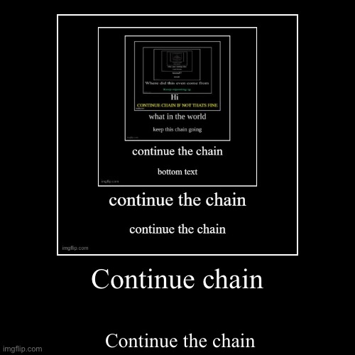 Continue the chain | Continue chain | Continue the chain | image tagged in funny,demotivationals | made w/ Imgflip demotivational maker