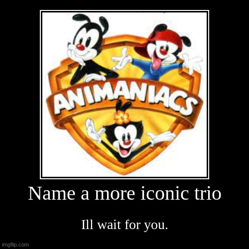 Name a more iconic trio | Ill wait for you. | image tagged in funny,demotivationals | made w/ Imgflip demotivational maker