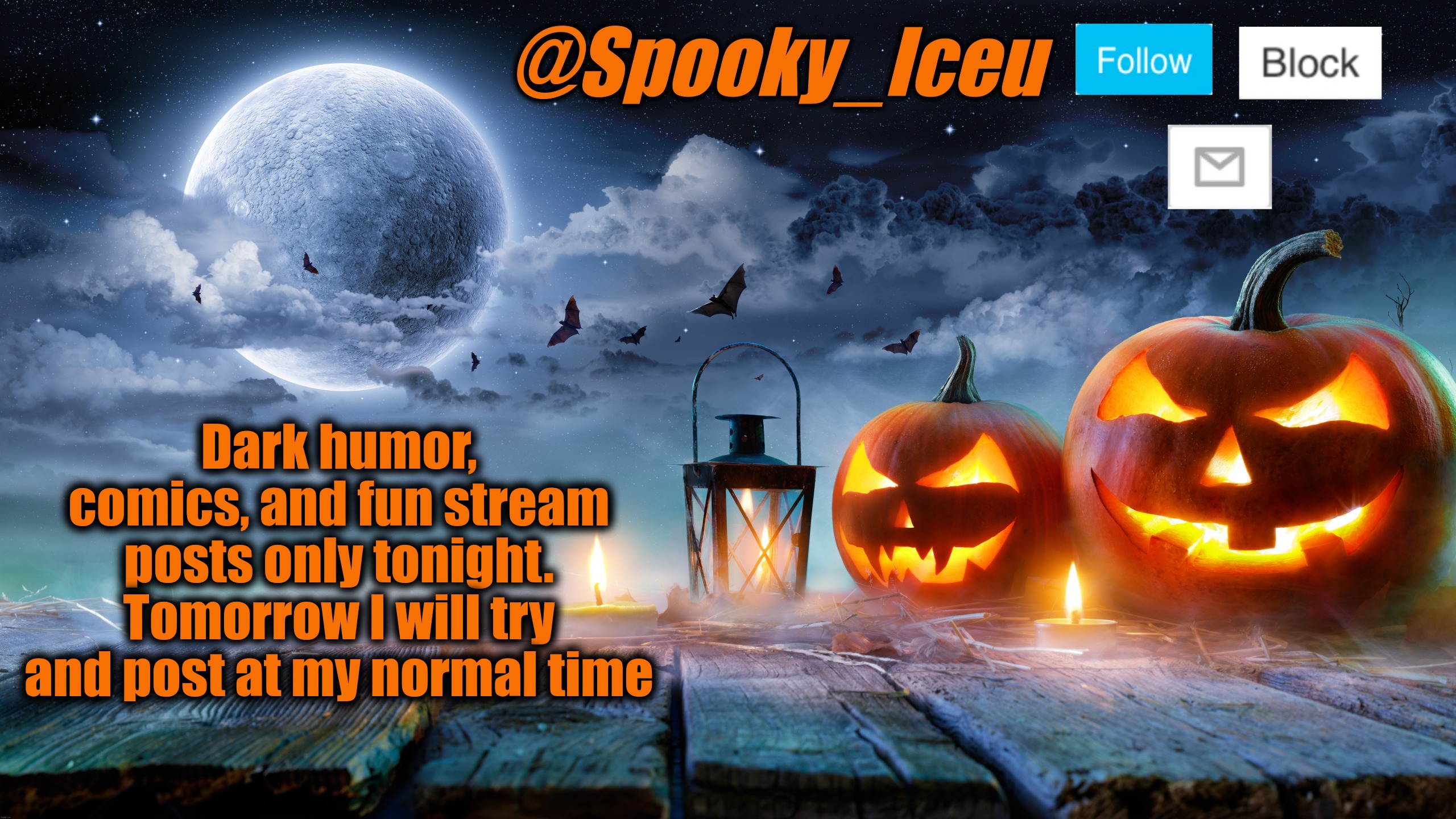 Iceu Spooky Halloween Template 2023 | Dark humor, comics, and fun stream posts only tonight. Tomorrow I will try and post at my normal time | image tagged in iceu spooky halloween template 2023 | made w/ Imgflip meme maker
