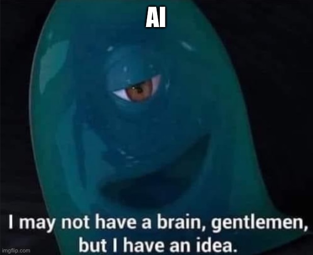 I May Not Have A Brain | AI | image tagged in i may not have a brain | made w/ Imgflip meme maker