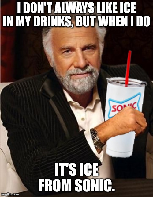 Sonic ice is epic | I DON'T ALWAYS LIKE ICE IN MY DRINKS, BUT WHEN I DO; IT'S ICE FROM SONIC. | image tagged in i don't always,sonic | made w/ Imgflip meme maker