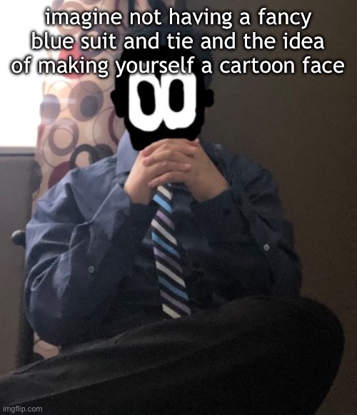 delted but he's badass | imagine not having a fancy blue suit and tie and the idea of making yourself a cartoon face | image tagged in delted but he's badass | made w/ Imgflip meme maker