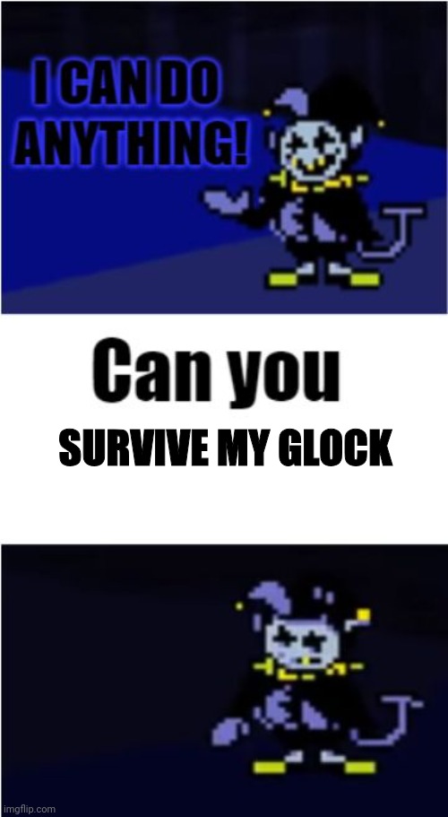 its in self defense | SURVIVE MY GLOCK | image tagged in i can do anything | made w/ Imgflip meme maker