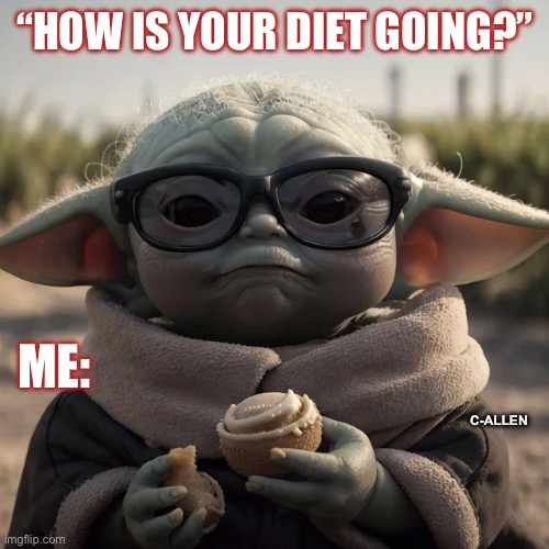 Baby yoda | “HOW IS YOUR DIET GOING?”; ME:; C-ALLEN | image tagged in eating | made w/ Imgflip meme maker