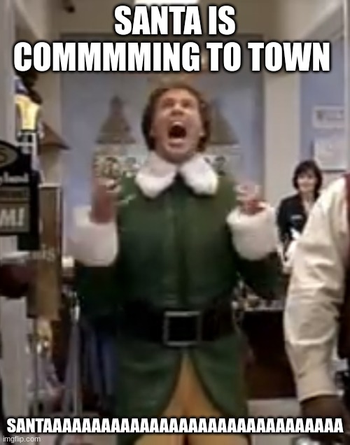 Santa is coming | SANTA IS COMMMMING TO TOWN; SANTAAAAAAAAAAAAAAAAAAAAAAAAAAAAAAA | image tagged in santa is coming | made w/ Imgflip meme maker