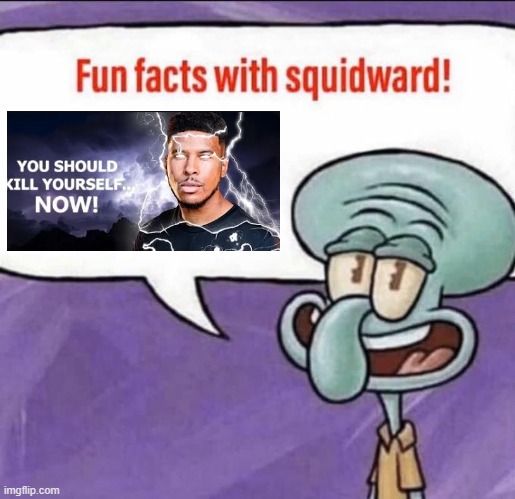 Hey imgflip im bored and want attention :3 | image tagged in fun facts with squidward,kys,fart,farting,sexual harassment | made w/ Imgflip meme maker