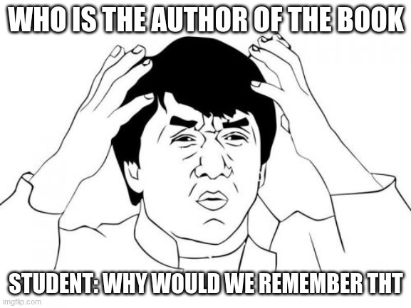 Jackie Chan WTF | WHO IS THE AUTHOR OF THE BOOK; STUDENT: WHY WOULD WE REMEMBER THT | image tagged in memes,jackie chan wtf | made w/ Imgflip meme maker