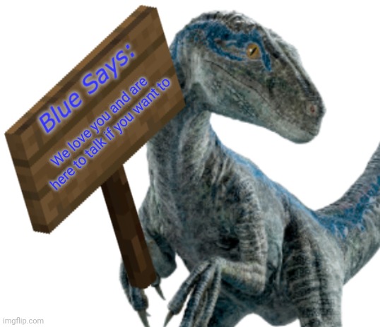 Blue Says | We love you and are here to talk if you want to | image tagged in blue says | made w/ Imgflip meme maker