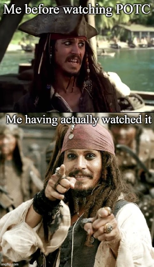 i love this franchise | Me before watching POTC; Me having actually watched it | image tagged in jack what,point jack,jack sparrow,potc | made w/ Imgflip meme maker