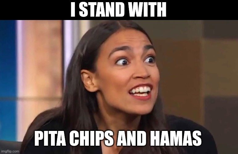 AOC Idiot | I STAND WITH; PITA CHIPS AND HAMAS | image tagged in crazy aoc | made w/ Imgflip meme maker