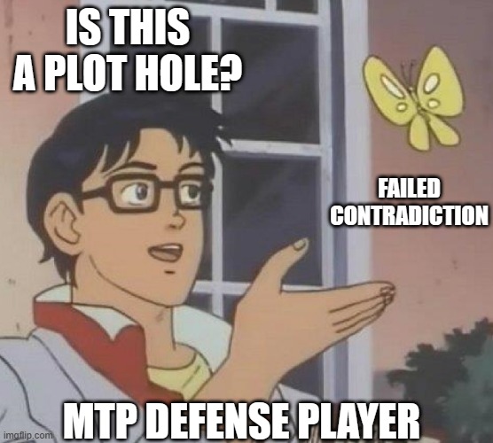 is this butterfly | IS THIS A PLOT HOLE? FAILED CONTRADICTION; MTP DEFENSE PLAYER | image tagged in is this butterfly | made w/ Imgflip meme maker