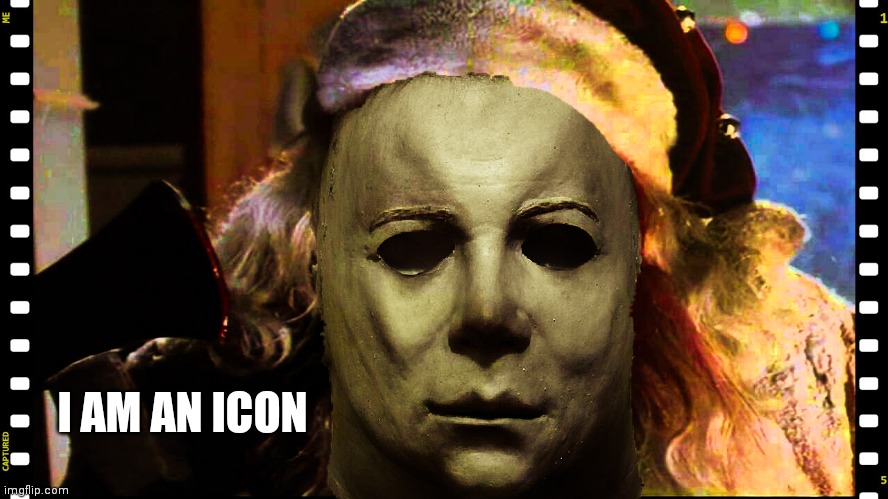 michael myers | I AM AN ICON | image tagged in michael myers | made w/ Imgflip meme maker