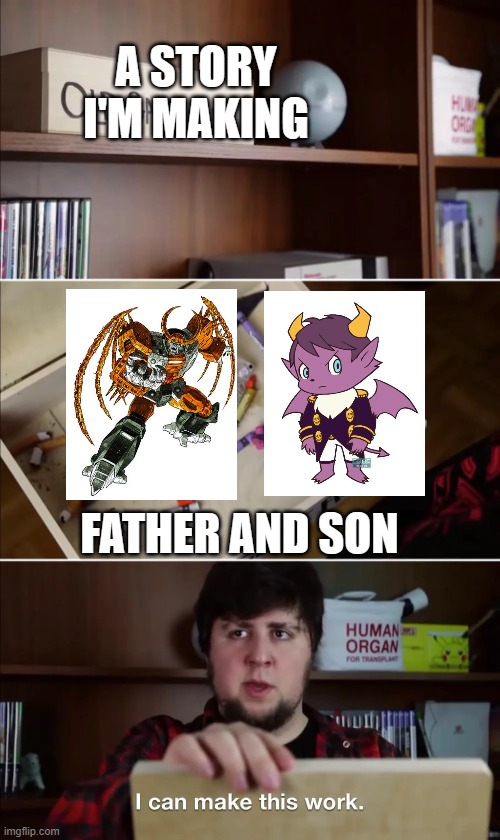 I can make this work | A STORY I'M MAKING; FATHER AND SON | image tagged in i can make this work | made w/ Imgflip meme maker