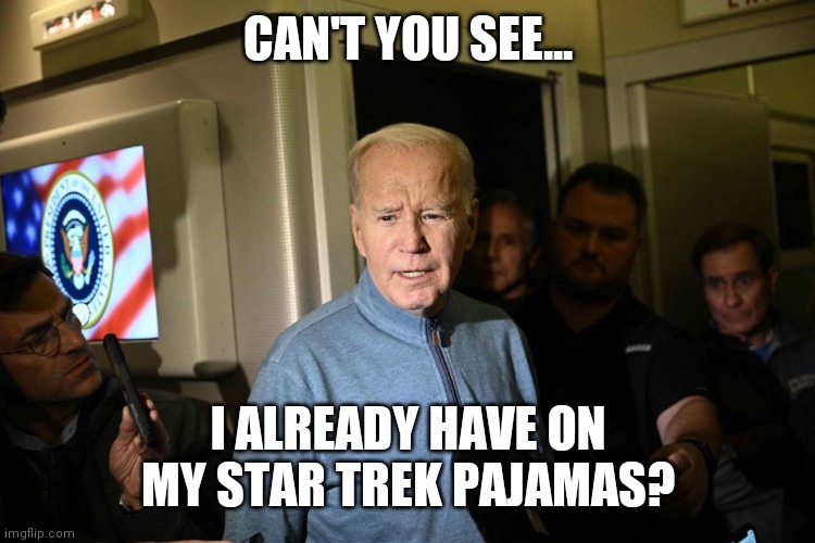 Star Trek 4 | CAN'T YOU SEE... I ALREADY HAVE ON MY STAR TREK PAJAMAS? | image tagged in joe biden in star trek pajamas,obama,forth term | made w/ Imgflip meme maker