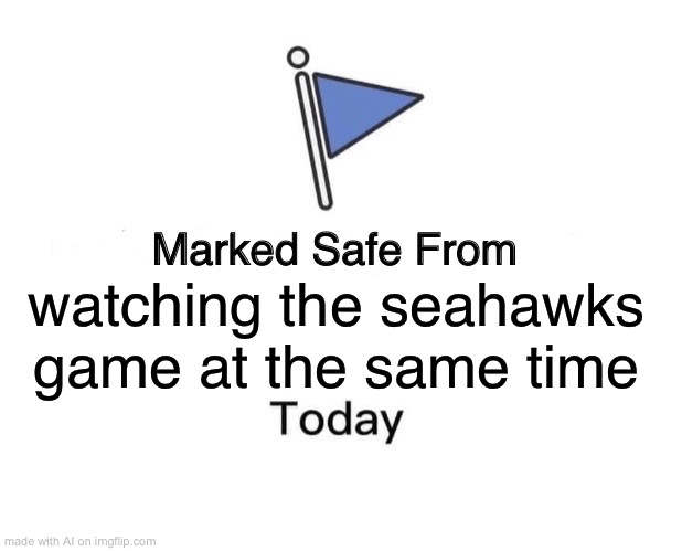 Marked Safe From Meme | watching the seahawks game at the same time | image tagged in memes,marked safe from | made w/ Imgflip meme maker