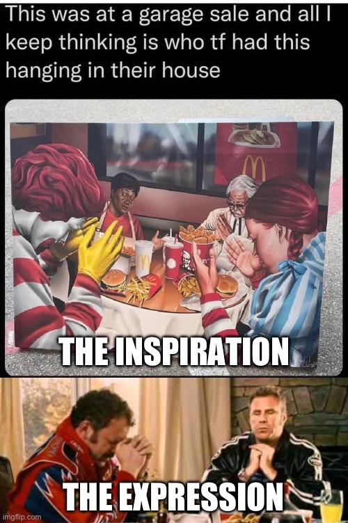 The great bounty | THE INSPIRATION; THE EXPRESSION | image tagged in praying ricky bobby,fast food,kfc,ronald mcdonald | made w/ Imgflip meme maker
